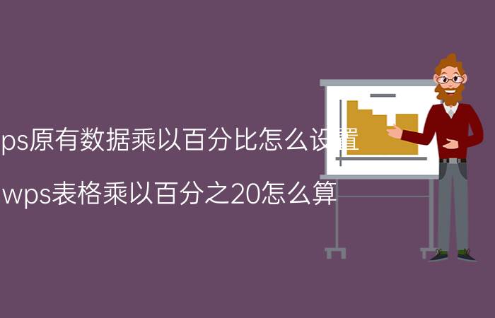 wps原有数据乘以百分比怎么设置 wps表格乘以百分之20怎么算？